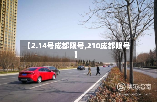 【2.14号成都限号,210成都限号】