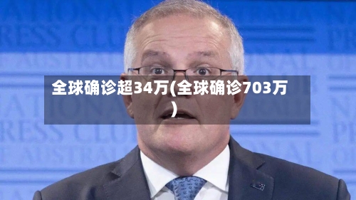 全球确诊超34万(全球确诊703万)