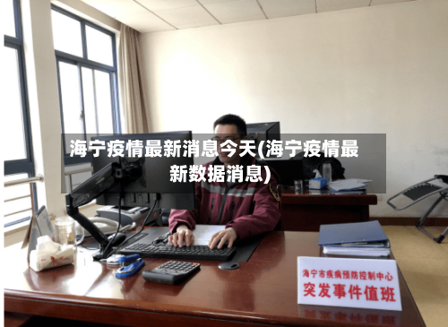 海宁疫情最新消息今天(海宁疫情最新数据消息)-第3张图片