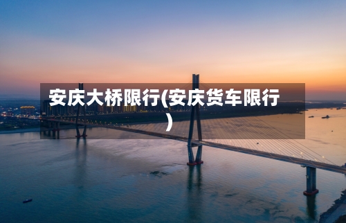 安庆大桥限行(安庆货车限行)