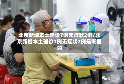 北京新增本土确诊7例无症状2例/北京新增本土确诊7例无症状2例是哪里的-第2张图片