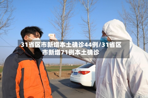 31省区市新增本土确诊44例/31省区市新增71例本土确诊