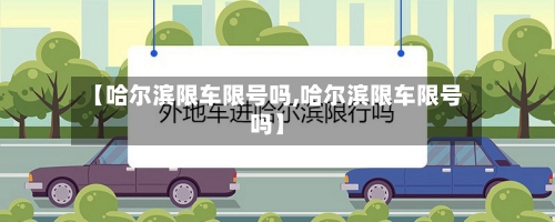 【哈尔滨限车限号吗,哈尔滨限车限号吗】-第3张图片