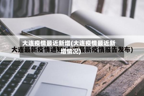 大连疫情最近新增(大连疫情最近新增情况)-第2张图片
