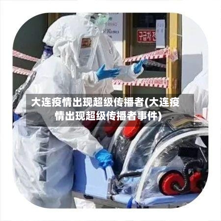 大连疫情出现超级传播者(大连疫情出现超级传播者事件)