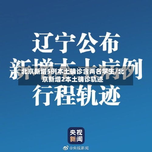 北京新增5例本土确诊含两名学生/北京新增2本土确诊轨迹-第3张图片