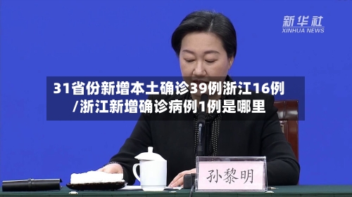 31省份新增本土确诊39例浙江16例/浙江新增确诊病例1例是哪里