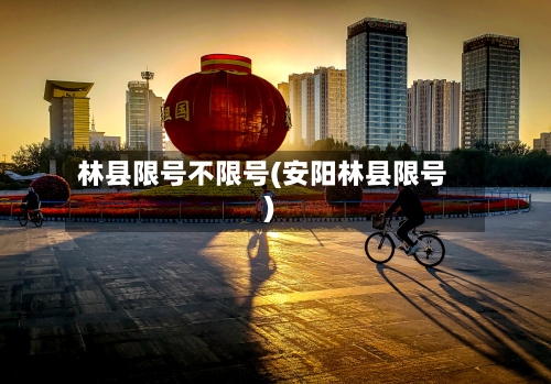 林县限号不限号(安阳林县限号)-第2张图片