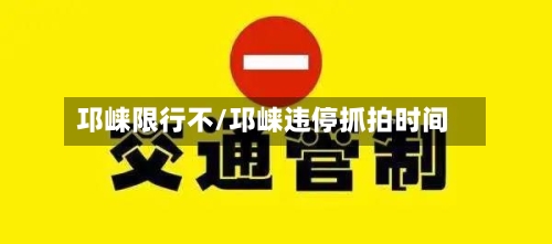 邛崃限行不/邛崃违停抓拍时间