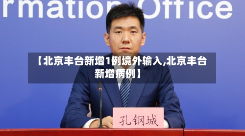 【北京丰台新增1例境外输入,北京丰台新增病例】