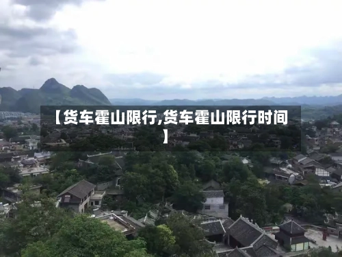 【货车霍山限行,货车霍山限行时间】-第3张图片