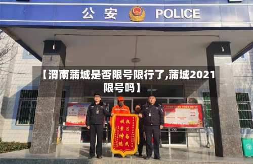 【渭南蒲城是否限号限行了,蒲城2021限号吗】