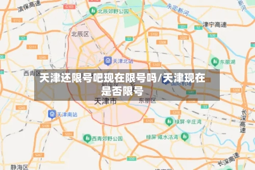 天津还限号吧现在限号吗/天津现在是否限号-第2张图片