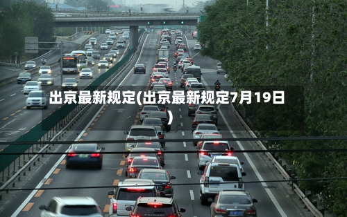 出京最新规定(出京最新规定7月19日)-第2张图片
