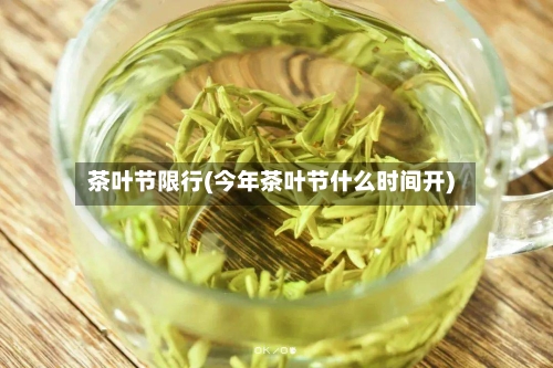 茶叶节限行(今年茶叶节什么时间开)