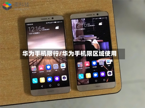 华为手机限行/华为手机限区域使用-第3张图片