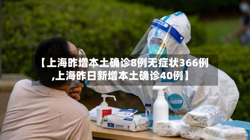【上海昨增本土确诊8例无症状366例,上海昨日新增本土确诊40例】-第3张图片