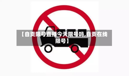 【自贡限号直播今天限号吗,自贡在线限号】