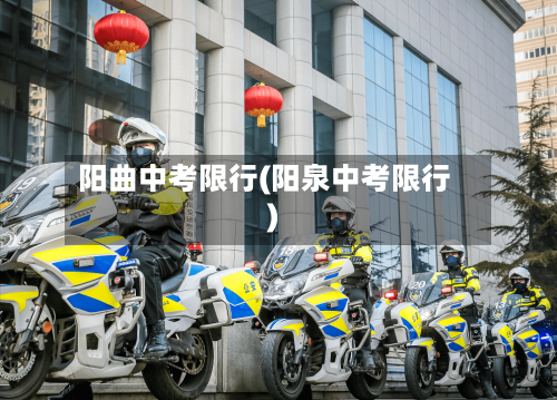 阳曲中考限行(阳泉中考限行)-第2张图片
