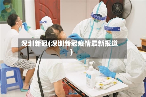 深圳新冠(深圳新冠疫情最新报道)