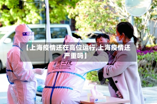【上海疫情还在高位运行,上海疫情还严重吗】-第3张图片