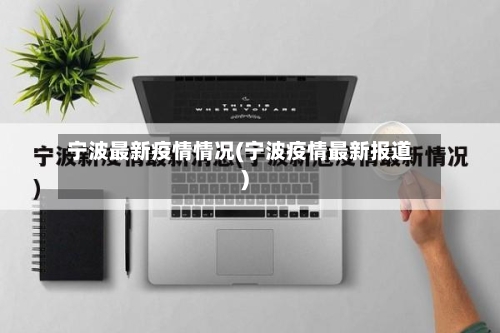 宁波最新疫情情况(宁波疫情最新报道)-第2张图片