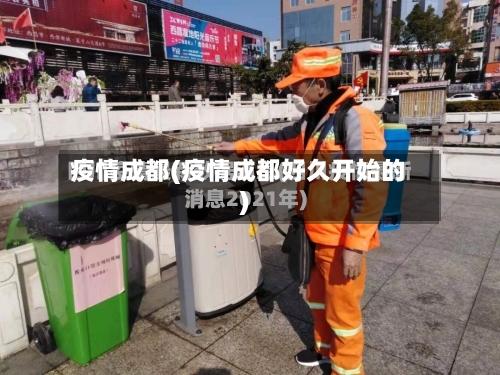 疫情成都(疫情成都好久开始的)-第2张图片