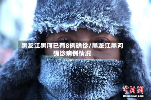 黑龙江黑河已有8例确诊/黑龙江黑河确诊病例情况